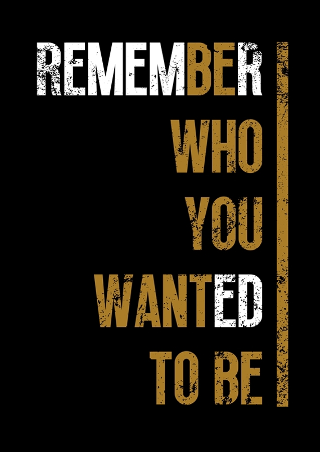 Remember who you wanted to be