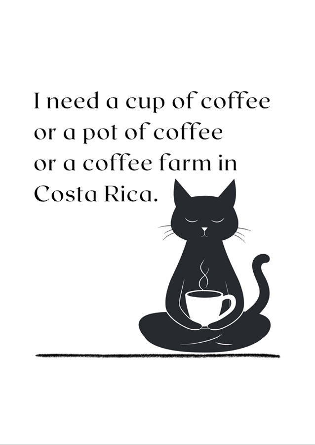 I need a cup of coffee...Black